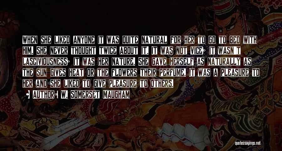 W. Somerset Maugham Quotes: When She Liked Anyone It Was Quite Natural For Her To Go To Bed With Him. She Never Thought Twice
