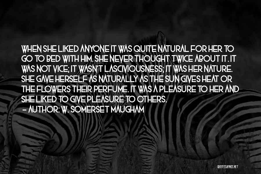 W. Somerset Maugham Quotes: When She Liked Anyone It Was Quite Natural For Her To Go To Bed With Him. She Never Thought Twice