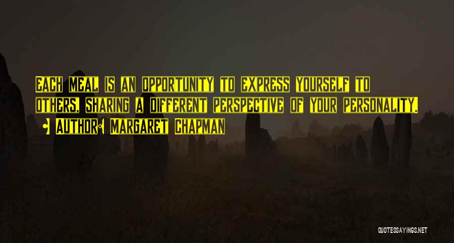 Margaret Chapman Quotes: Each Meal Is An Opportunity To Express Yourself To Others, Sharing A Different Perspective Of Your Personality.