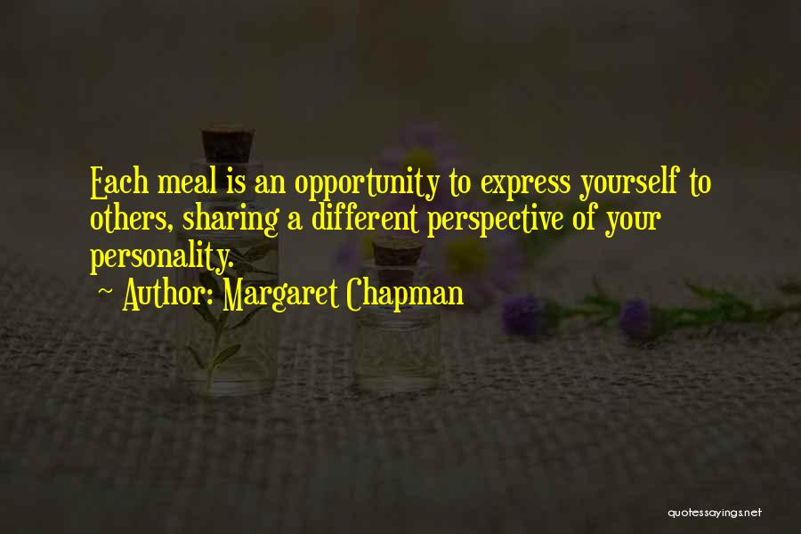 Margaret Chapman Quotes: Each Meal Is An Opportunity To Express Yourself To Others, Sharing A Different Perspective Of Your Personality.