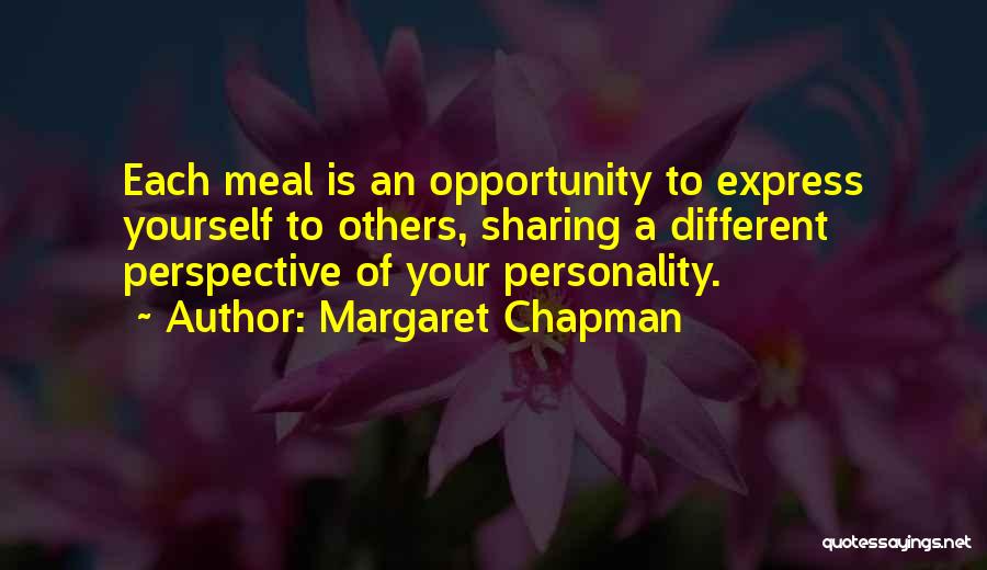 Margaret Chapman Quotes: Each Meal Is An Opportunity To Express Yourself To Others, Sharing A Different Perspective Of Your Personality.