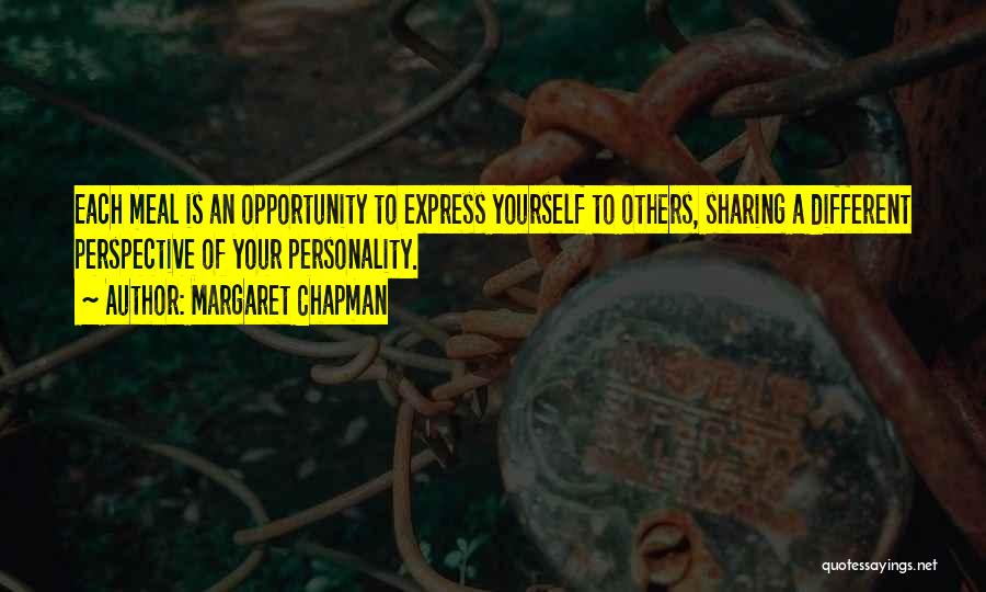 Margaret Chapman Quotes: Each Meal Is An Opportunity To Express Yourself To Others, Sharing A Different Perspective Of Your Personality.
