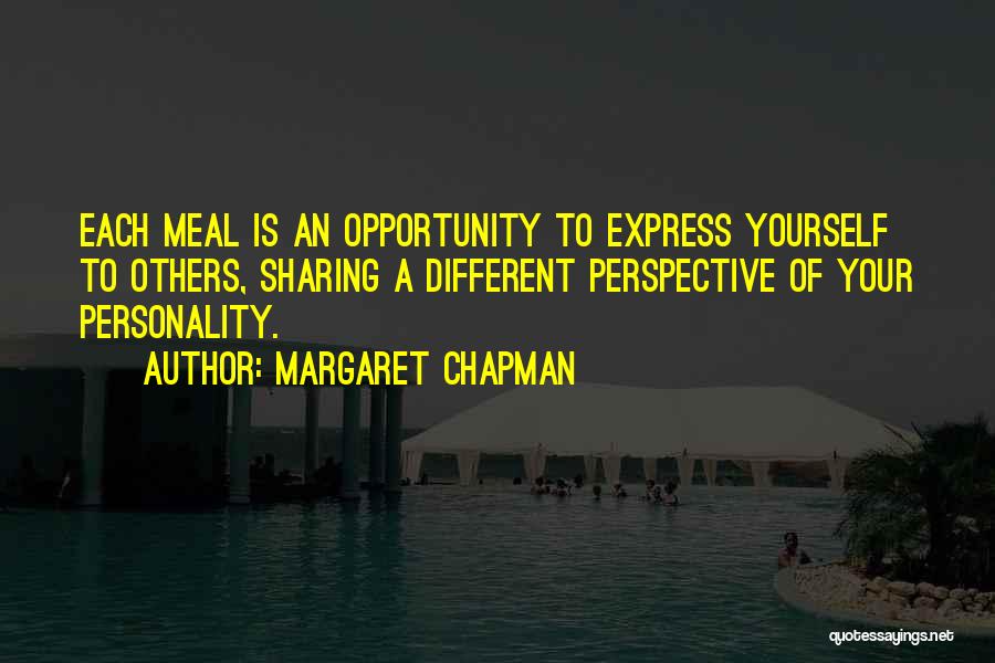 Margaret Chapman Quotes: Each Meal Is An Opportunity To Express Yourself To Others, Sharing A Different Perspective Of Your Personality.