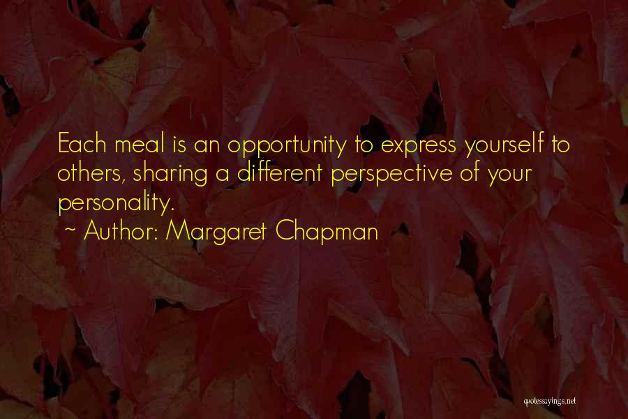 Margaret Chapman Quotes: Each Meal Is An Opportunity To Express Yourself To Others, Sharing A Different Perspective Of Your Personality.