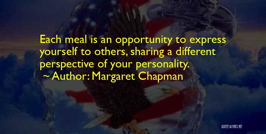 Margaret Chapman Quotes: Each Meal Is An Opportunity To Express Yourself To Others, Sharing A Different Perspective Of Your Personality.