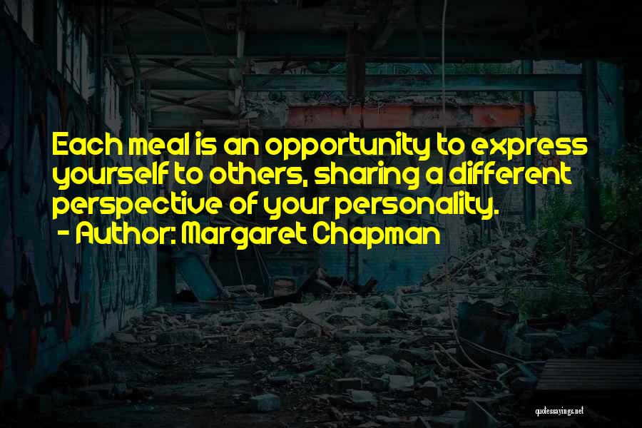 Margaret Chapman Quotes: Each Meal Is An Opportunity To Express Yourself To Others, Sharing A Different Perspective Of Your Personality.