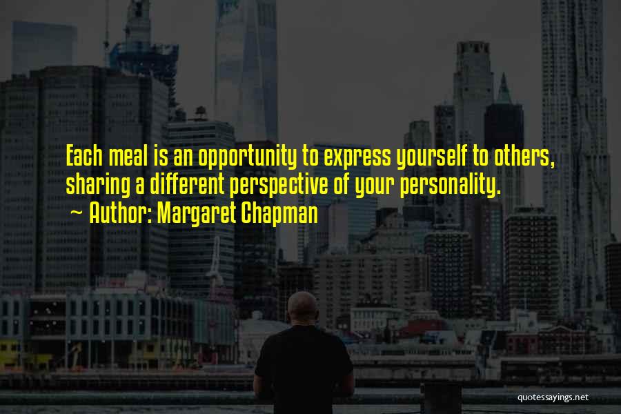 Margaret Chapman Quotes: Each Meal Is An Opportunity To Express Yourself To Others, Sharing A Different Perspective Of Your Personality.