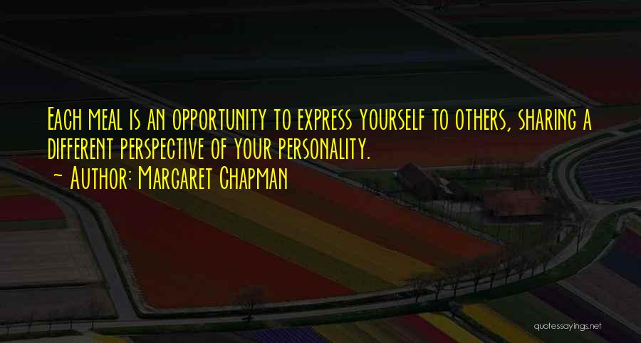 Margaret Chapman Quotes: Each Meal Is An Opportunity To Express Yourself To Others, Sharing A Different Perspective Of Your Personality.