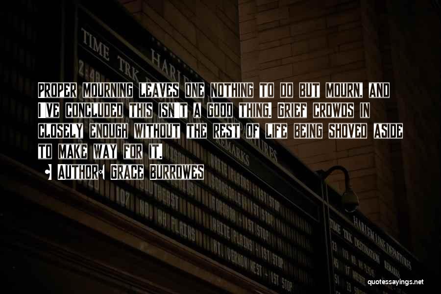 Grace Burrowes Quotes: Proper Mourning Leaves One Nothing To Do But Mourn, And I've Concluded This Isn't A Good Thing. Grief Crowds In