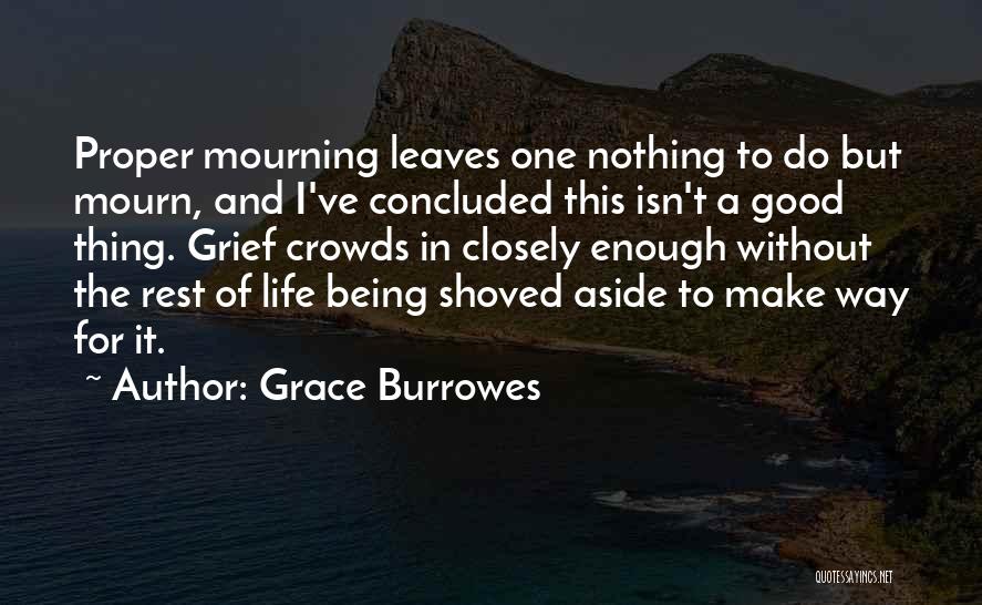 Grace Burrowes Quotes: Proper Mourning Leaves One Nothing To Do But Mourn, And I've Concluded This Isn't A Good Thing. Grief Crowds In