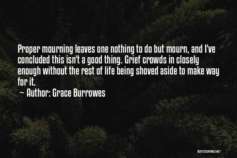 Grace Burrowes Quotes: Proper Mourning Leaves One Nothing To Do But Mourn, And I've Concluded This Isn't A Good Thing. Grief Crowds In