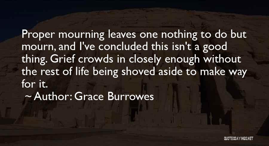 Grace Burrowes Quotes: Proper Mourning Leaves One Nothing To Do But Mourn, And I've Concluded This Isn't A Good Thing. Grief Crowds In