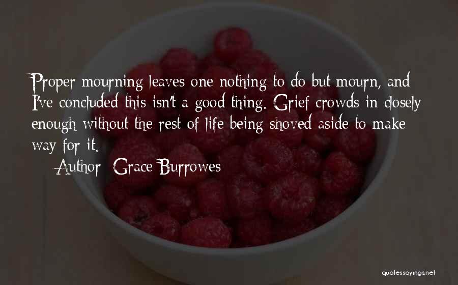 Grace Burrowes Quotes: Proper Mourning Leaves One Nothing To Do But Mourn, And I've Concluded This Isn't A Good Thing. Grief Crowds In