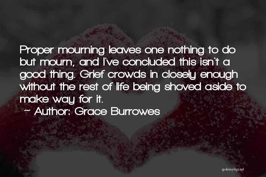 Grace Burrowes Quotes: Proper Mourning Leaves One Nothing To Do But Mourn, And I've Concluded This Isn't A Good Thing. Grief Crowds In