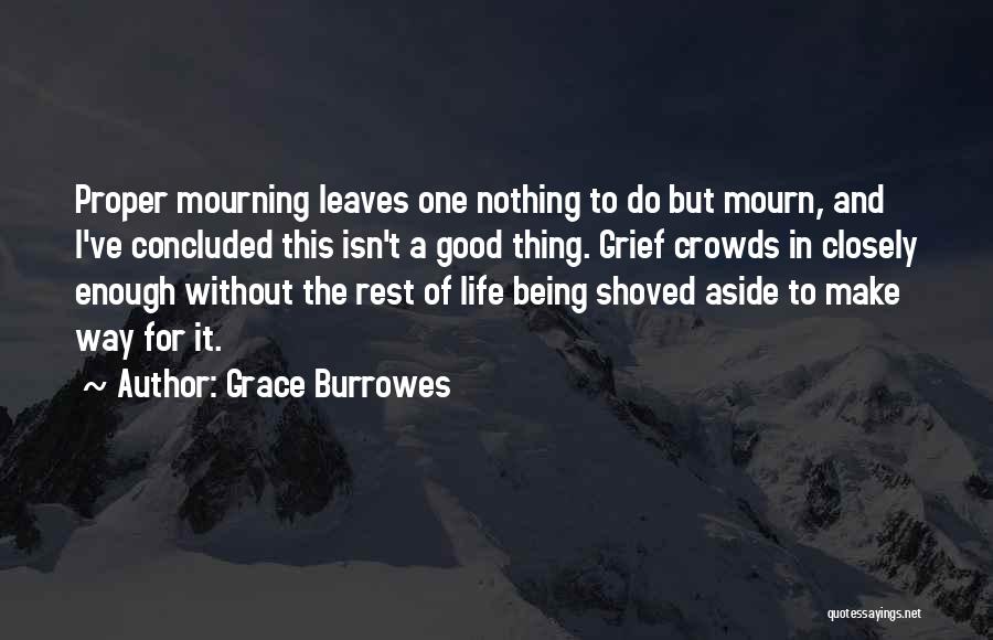 Grace Burrowes Quotes: Proper Mourning Leaves One Nothing To Do But Mourn, And I've Concluded This Isn't A Good Thing. Grief Crowds In