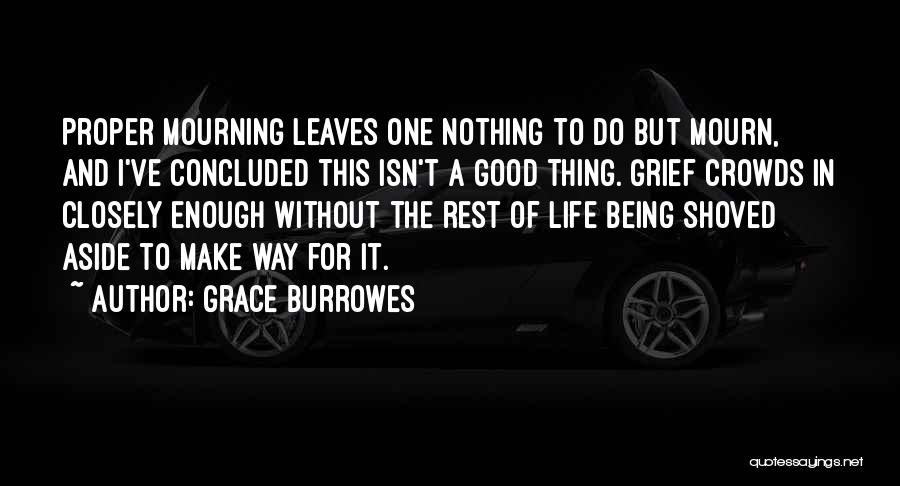 Grace Burrowes Quotes: Proper Mourning Leaves One Nothing To Do But Mourn, And I've Concluded This Isn't A Good Thing. Grief Crowds In