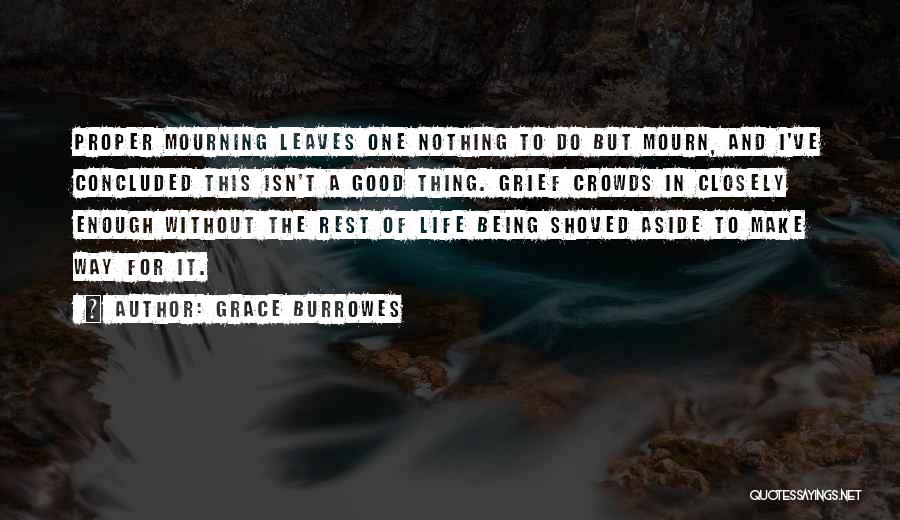 Grace Burrowes Quotes: Proper Mourning Leaves One Nothing To Do But Mourn, And I've Concluded This Isn't A Good Thing. Grief Crowds In