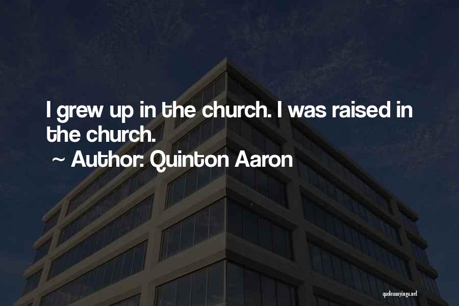 Quinton Aaron Quotes: I Grew Up In The Church. I Was Raised In The Church.