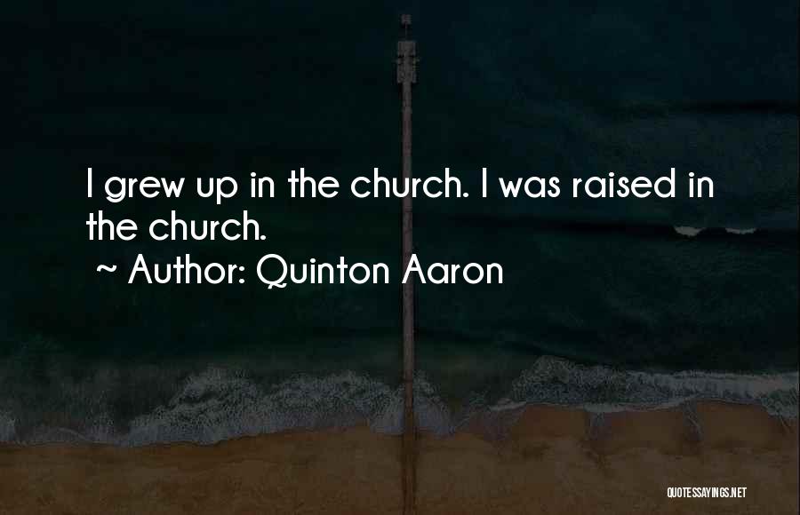 Quinton Aaron Quotes: I Grew Up In The Church. I Was Raised In The Church.