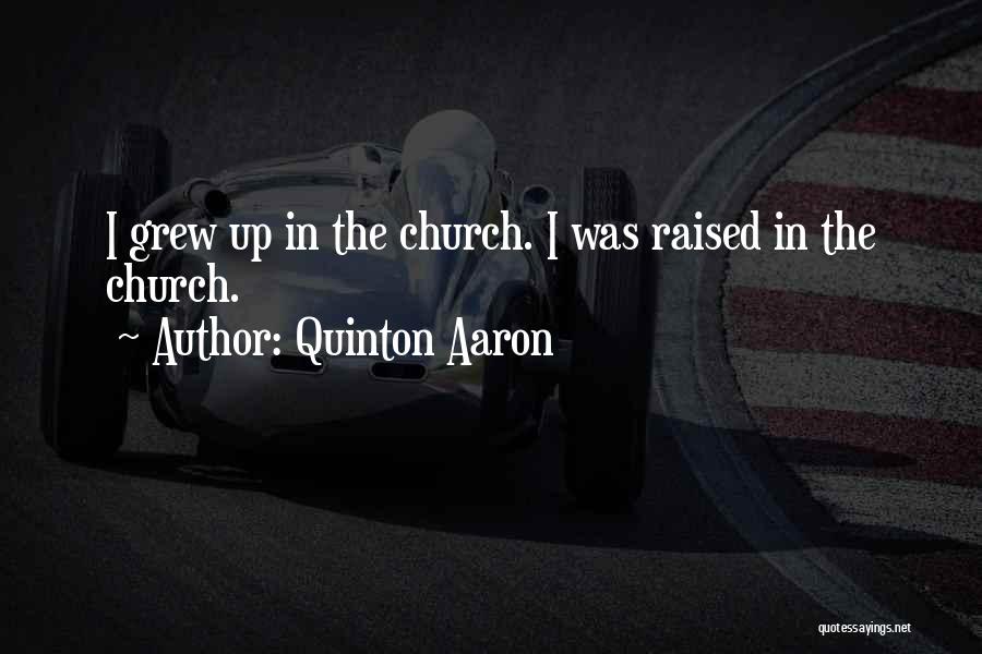 Quinton Aaron Quotes: I Grew Up In The Church. I Was Raised In The Church.