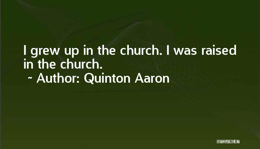 Quinton Aaron Quotes: I Grew Up In The Church. I Was Raised In The Church.