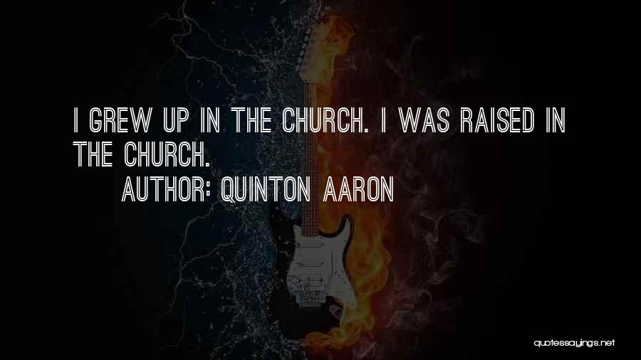 Quinton Aaron Quotes: I Grew Up In The Church. I Was Raised In The Church.