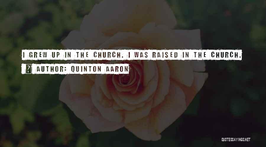 Quinton Aaron Quotes: I Grew Up In The Church. I Was Raised In The Church.