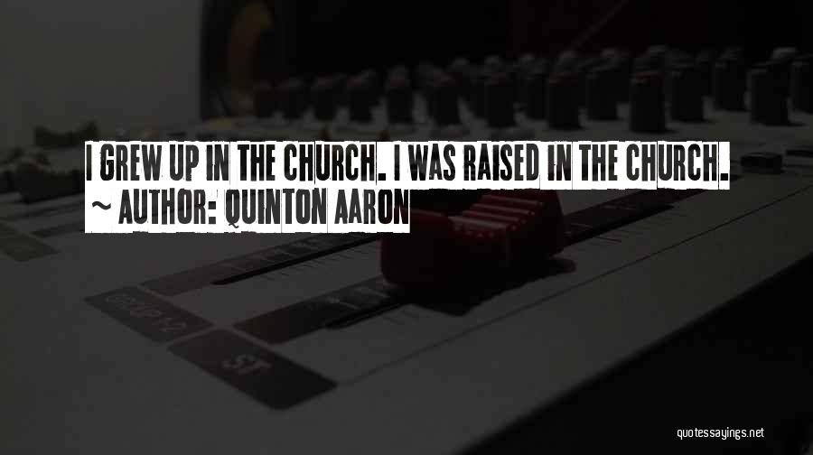 Quinton Aaron Quotes: I Grew Up In The Church. I Was Raised In The Church.