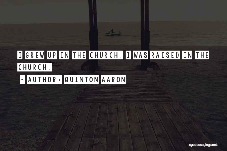 Quinton Aaron Quotes: I Grew Up In The Church. I Was Raised In The Church.