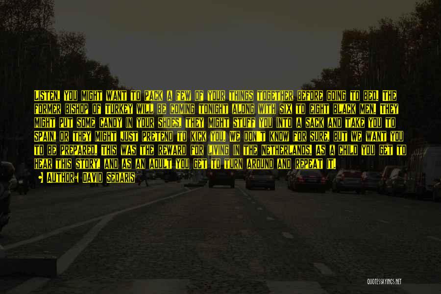 David Sedaris Quotes: Listen, You Might Want To Pack A Few Of Your Things Together Before Going To Bed. The Former Bishop Of