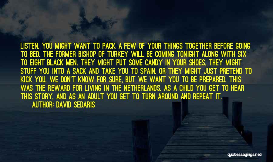 David Sedaris Quotes: Listen, You Might Want To Pack A Few Of Your Things Together Before Going To Bed. The Former Bishop Of