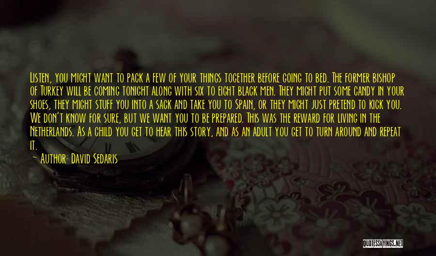 David Sedaris Quotes: Listen, You Might Want To Pack A Few Of Your Things Together Before Going To Bed. The Former Bishop Of