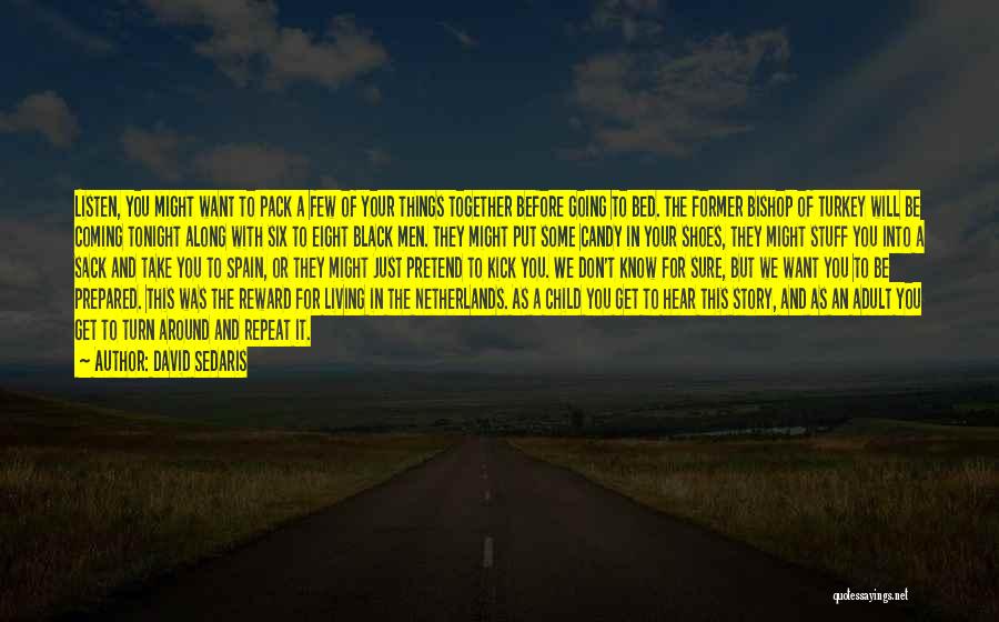 David Sedaris Quotes: Listen, You Might Want To Pack A Few Of Your Things Together Before Going To Bed. The Former Bishop Of