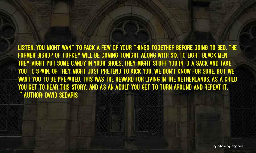 David Sedaris Quotes: Listen, You Might Want To Pack A Few Of Your Things Together Before Going To Bed. The Former Bishop Of