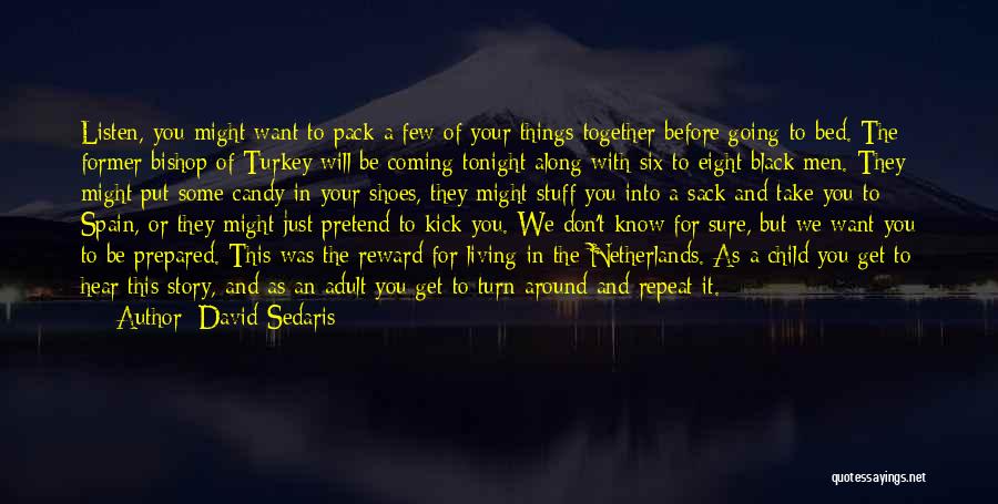 David Sedaris Quotes: Listen, You Might Want To Pack A Few Of Your Things Together Before Going To Bed. The Former Bishop Of