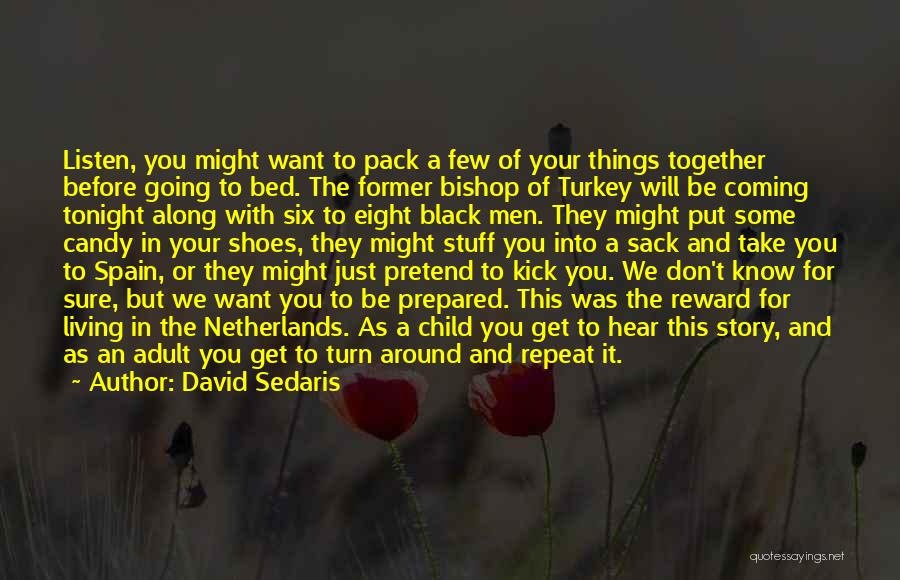 David Sedaris Quotes: Listen, You Might Want To Pack A Few Of Your Things Together Before Going To Bed. The Former Bishop Of