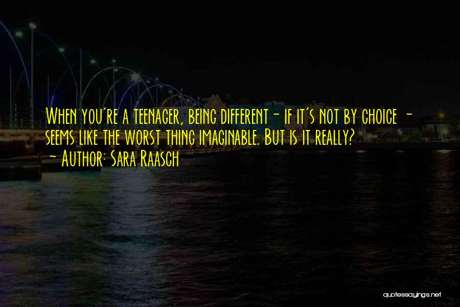 Sara Raasch Quotes: When You're A Teenager, Being Different- If It's Not By Choice - Seems Like The Worst Thing Imaginable. But Is