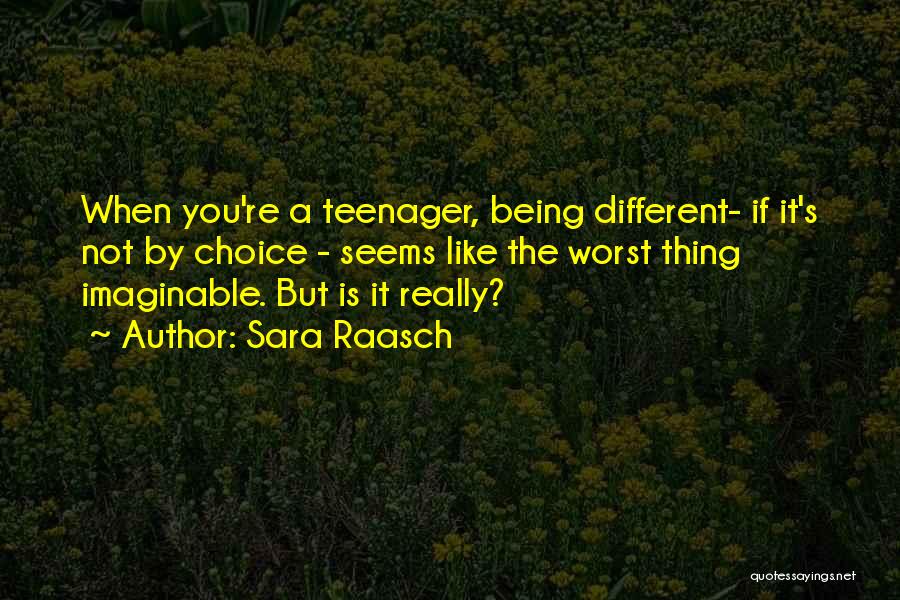 Sara Raasch Quotes: When You're A Teenager, Being Different- If It's Not By Choice - Seems Like The Worst Thing Imaginable. But Is