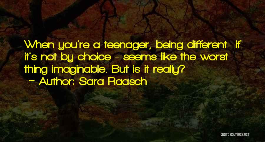 Sara Raasch Quotes: When You're A Teenager, Being Different- If It's Not By Choice - Seems Like The Worst Thing Imaginable. But Is