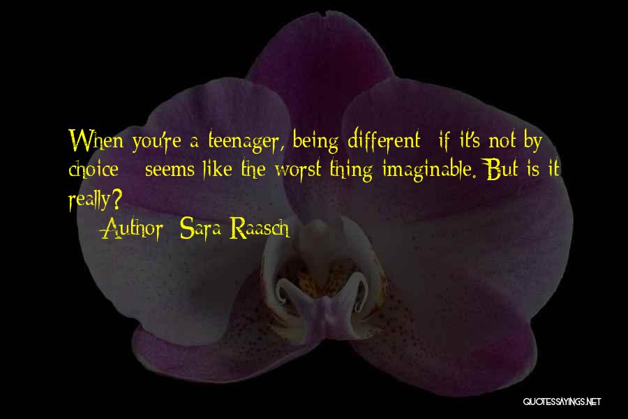 Sara Raasch Quotes: When You're A Teenager, Being Different- If It's Not By Choice - Seems Like The Worst Thing Imaginable. But Is