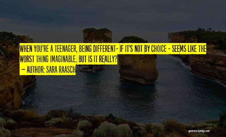 Sara Raasch Quotes: When You're A Teenager, Being Different- If It's Not By Choice - Seems Like The Worst Thing Imaginable. But Is