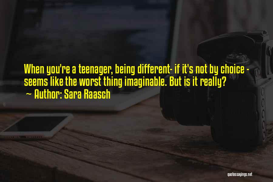 Sara Raasch Quotes: When You're A Teenager, Being Different- If It's Not By Choice - Seems Like The Worst Thing Imaginable. But Is