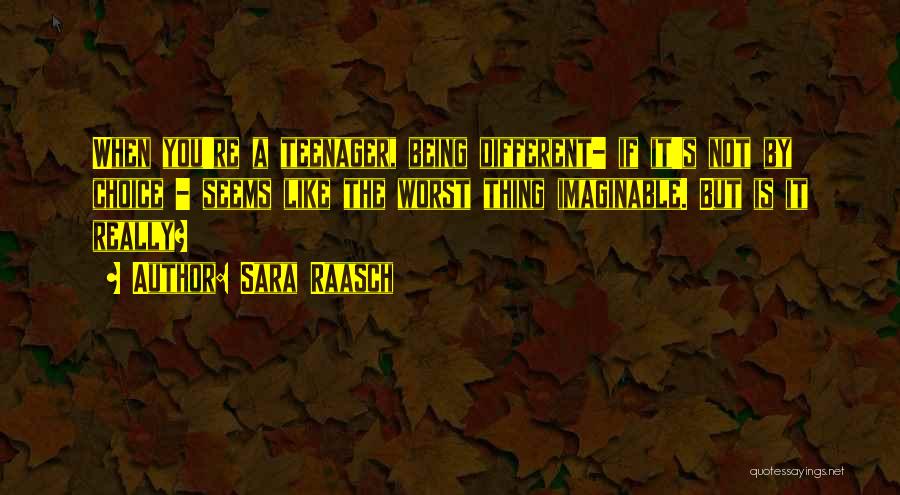 Sara Raasch Quotes: When You're A Teenager, Being Different- If It's Not By Choice - Seems Like The Worst Thing Imaginable. But Is