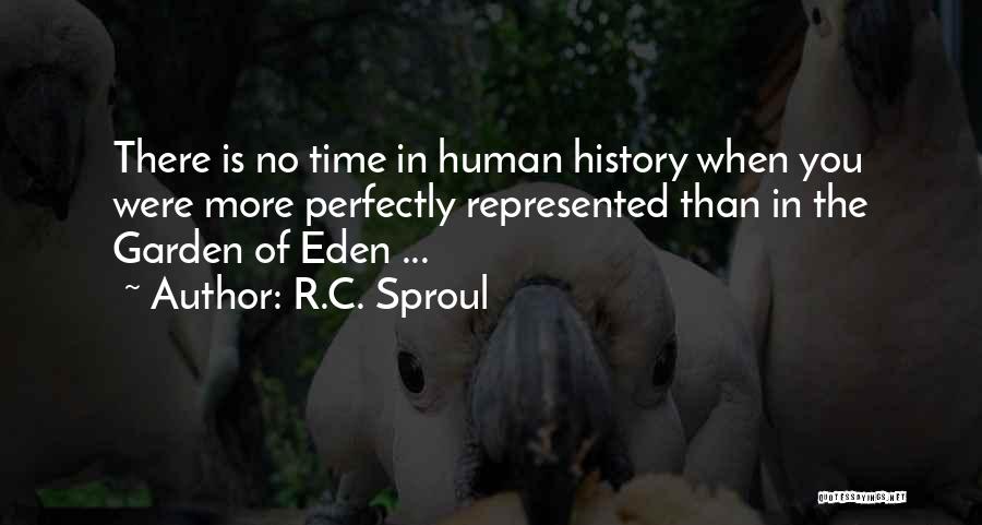 R.C. Sproul Quotes: There Is No Time In Human History When You Were More Perfectly Represented Than In The Garden Of Eden ...