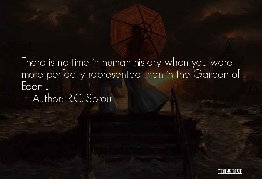 R.C. Sproul Quotes: There Is No Time In Human History When You Were More Perfectly Represented Than In The Garden Of Eden ...