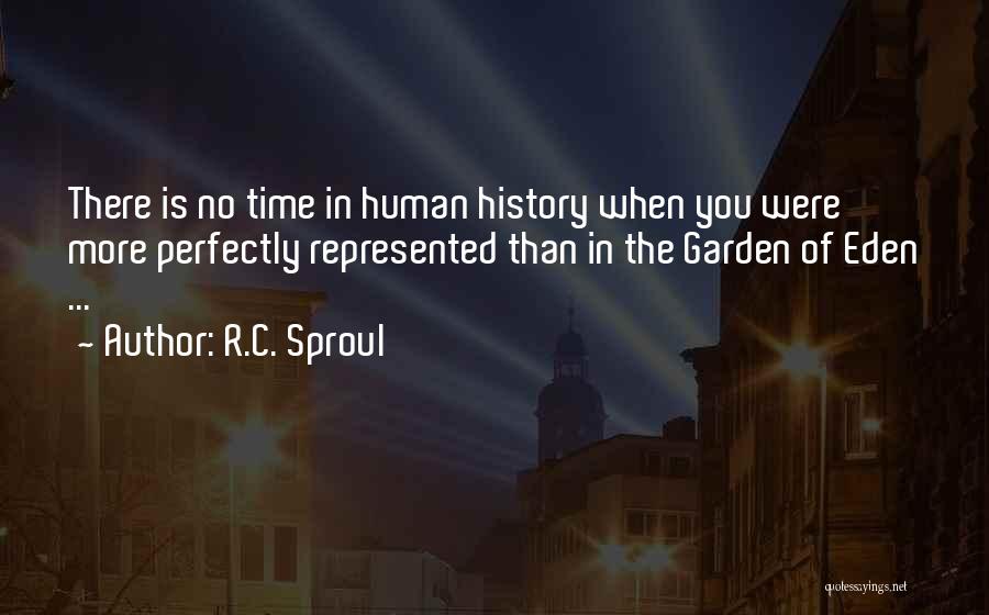 R.C. Sproul Quotes: There Is No Time In Human History When You Were More Perfectly Represented Than In The Garden Of Eden ...