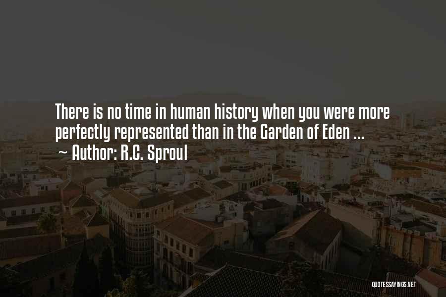 R.C. Sproul Quotes: There Is No Time In Human History When You Were More Perfectly Represented Than In The Garden Of Eden ...