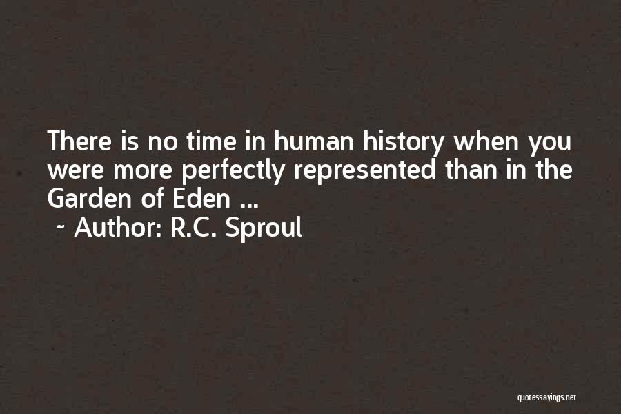 R.C. Sproul Quotes: There Is No Time In Human History When You Were More Perfectly Represented Than In The Garden Of Eden ...