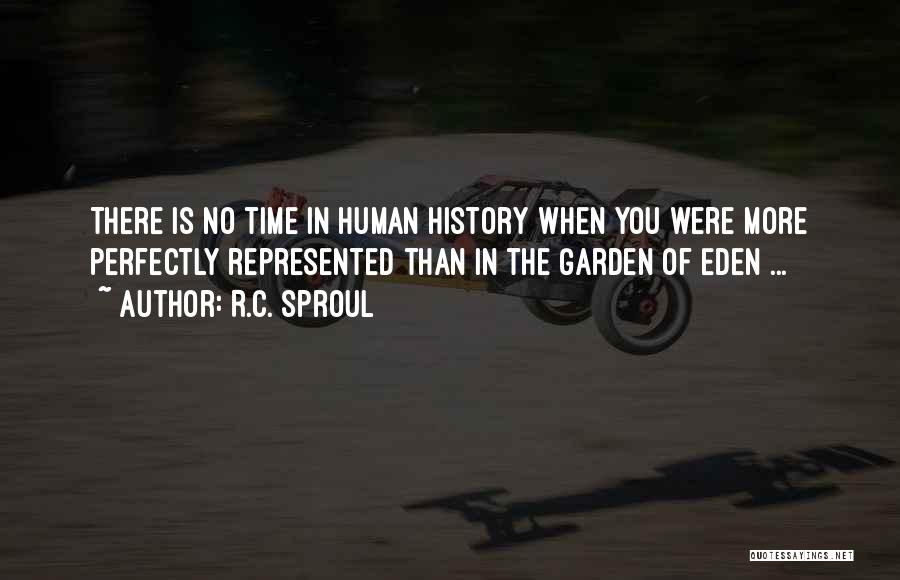 R.C. Sproul Quotes: There Is No Time In Human History When You Were More Perfectly Represented Than In The Garden Of Eden ...