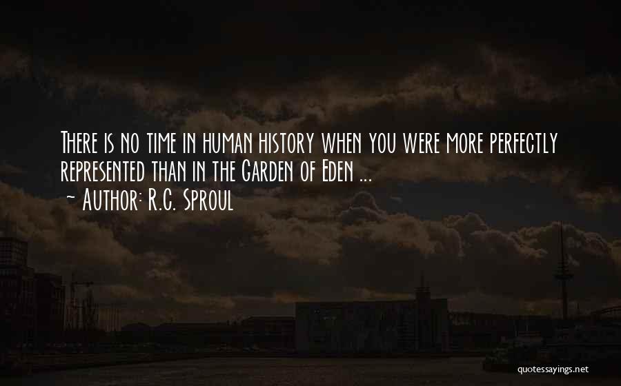R.C. Sproul Quotes: There Is No Time In Human History When You Were More Perfectly Represented Than In The Garden Of Eden ...